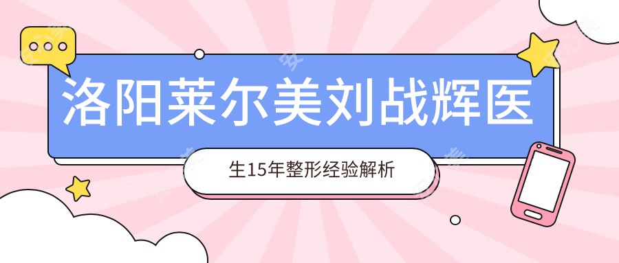 洛阳莱尔美刘战辉医生15年整形经验解析 专注眼鼻整形与抗衰老