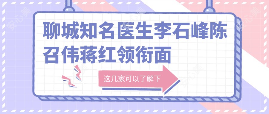 聊城有名医生李石峰陈召伟蒋红领衔面部年轻化榜单