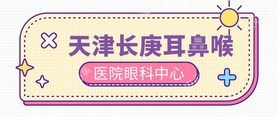 天津长庚耳鼻喉医院眼科中心