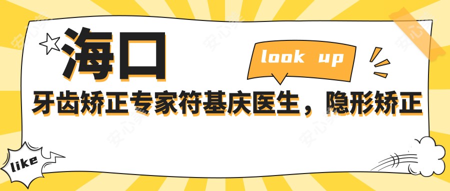 海口牙齿矫正医生符基庆医生,隐形矫正与瓷贴面口碑之选