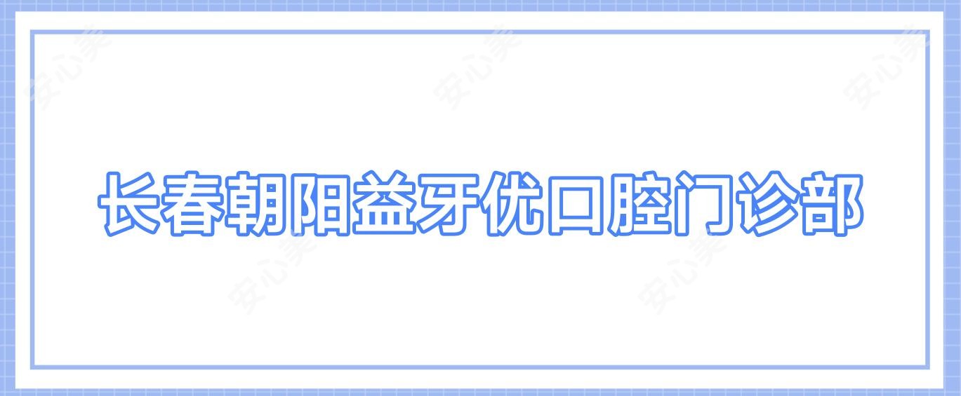长春朝阳益牙优口腔门诊部