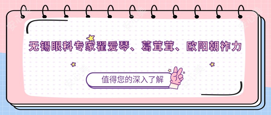 无锡眼科医生翟爱琴、葛茸茸、欧阳朝祚力荐近视手术,包括近飞秒、晶CL植入