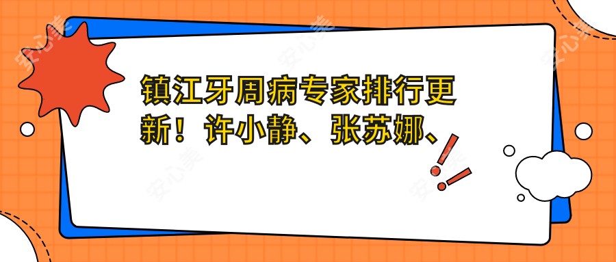 镇江牙周病医生排行更新!许小静、张苏娜、钱培培凭技术获赞!