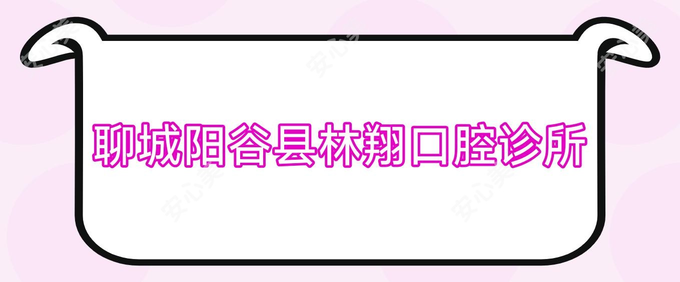 聊城阳谷县林翔口腔诊所