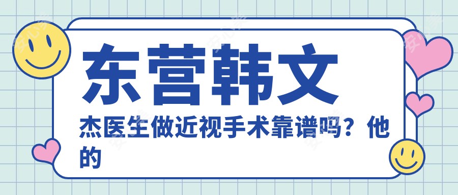 东营韩文杰医生做近视手术靠谱吗?他的白内障技术好在哪?