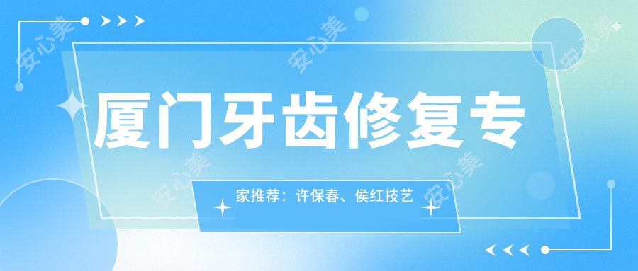 厦门牙齿修复医生推荐:许保春、侯红技艺精细于人工种植及义齿修复