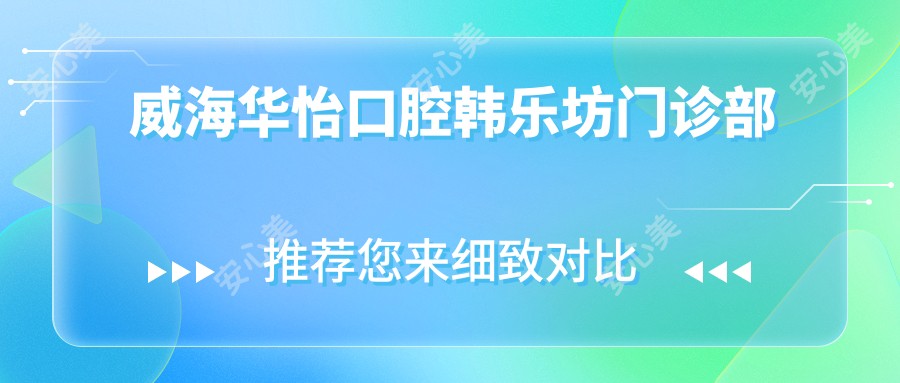 威海华怡口腔韩乐坊门诊部