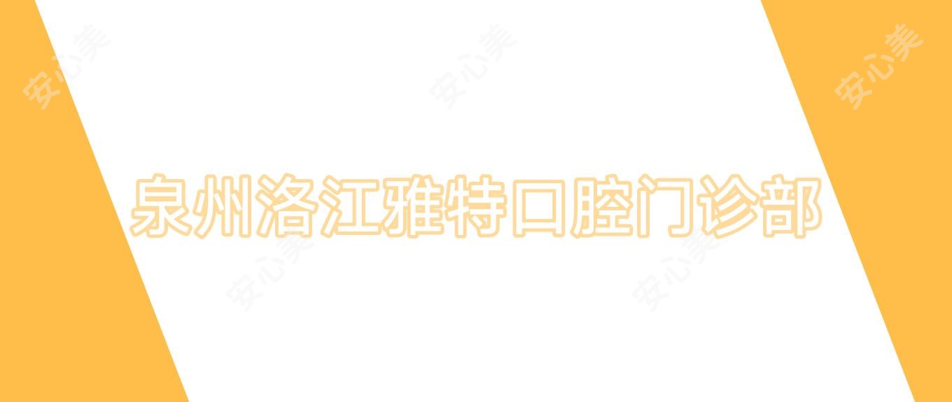 泉州洛江雅特口腔门诊部