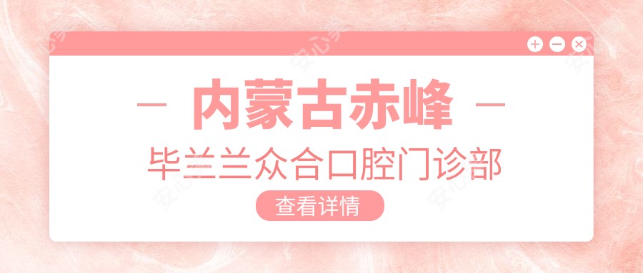 内蒙古赤峰毕兰兰众合口腔门诊部