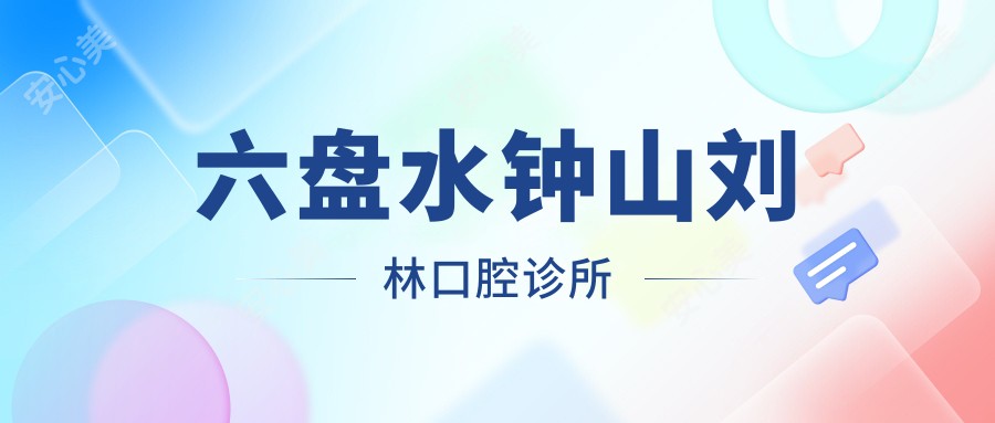 六盘水钟山刘林口腔诊所