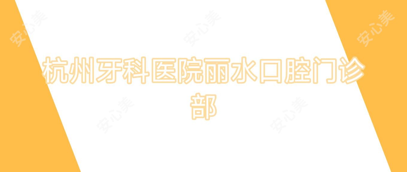 杭州牙科医院丽水口腔门诊部