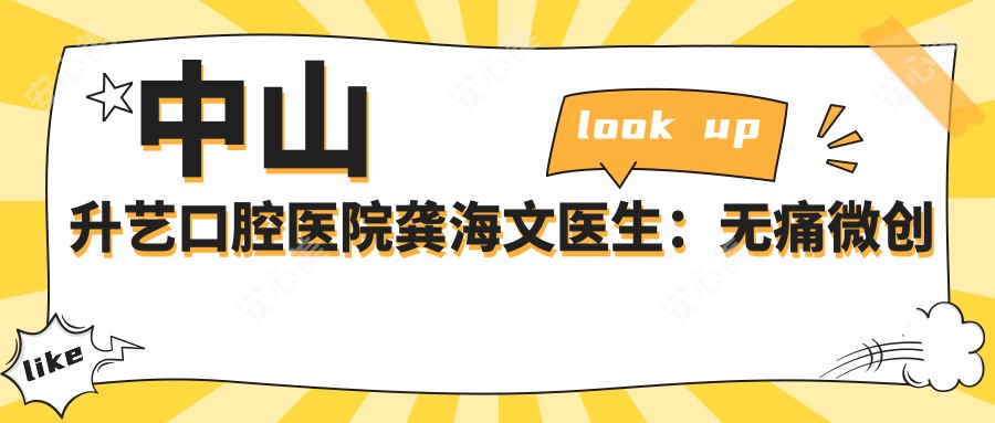 中山升艺口腔医院龚海文医生:较痛微创拔牙与口腔修复医生解析