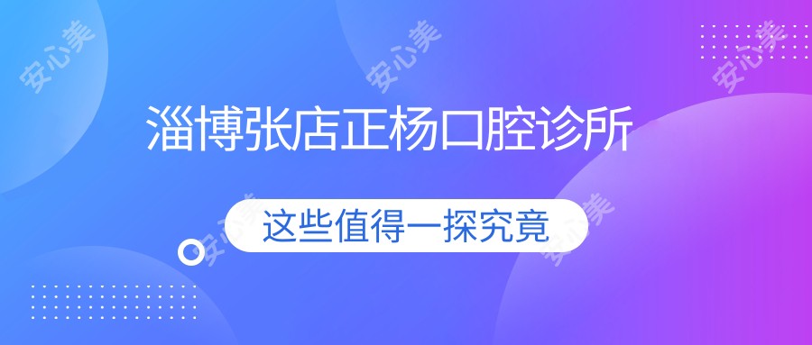 淄博张店正杨口腔诊所