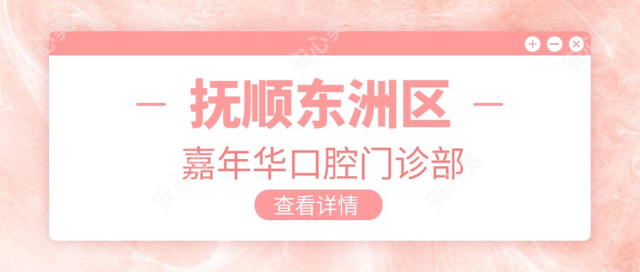 抚顺东洲区嘉年华口腔门诊部