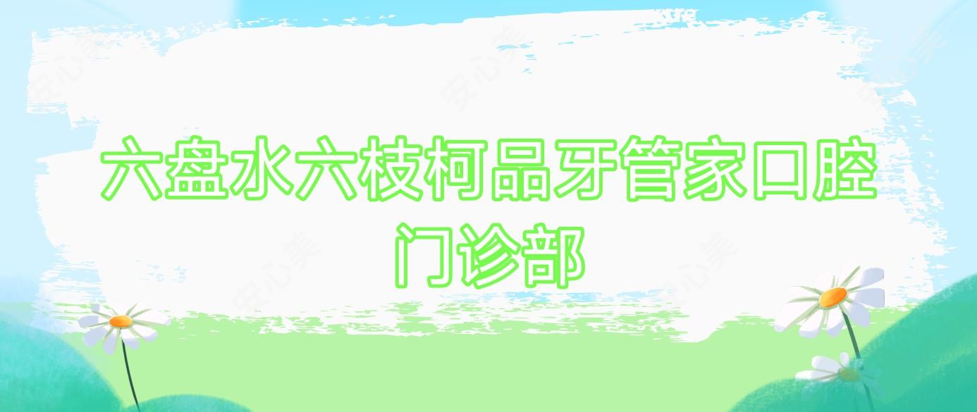 六盘水六枝柯品牙管家口腔门诊部