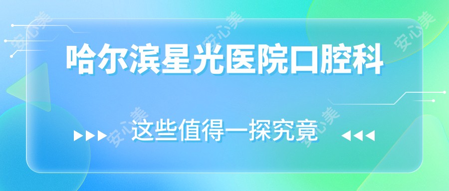 哈尔滨星光医院口腔科