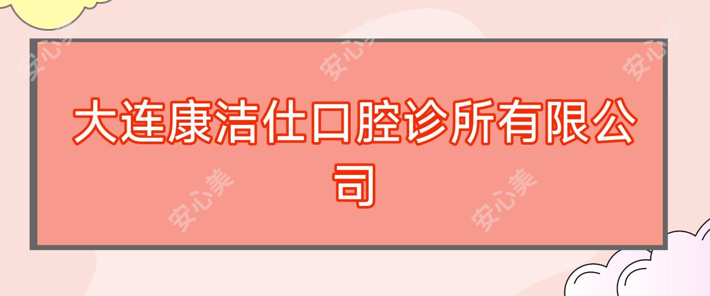 大连康洁仕口腔诊所有限公司