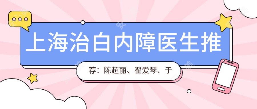 上海治白内障医生推荐:陈超丽、翟爱琴、于妍娉实力强