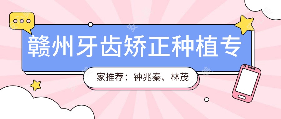 赣州牙齿矫正种植医生推荐:钟兆秦、林茂鹃、刘飞擅长全口种植及正畸