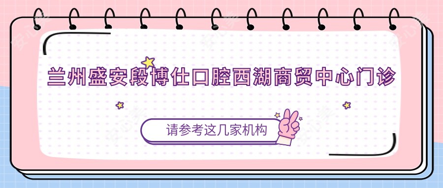 兰州盛安段博仕口腔西湖商贸中心门诊部