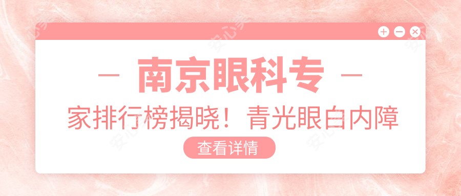 南京眼科医生排行榜揭晓!青光眼白内障近视防控,推荐,医院地址附上!