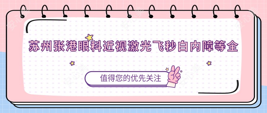 苏州张港眼科近视激光飞秒白内障等全项目价格表|近视矫正+激光飞秒9800+|白内障晶体植入12800+|角膜塑形镜6800+