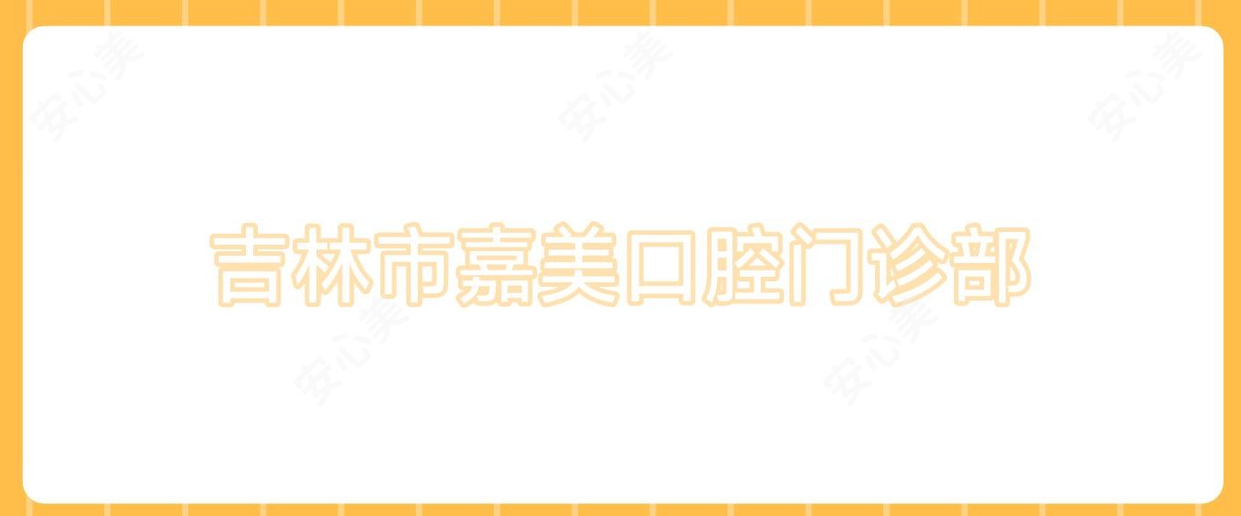 吉林市嘉美口腔门诊部