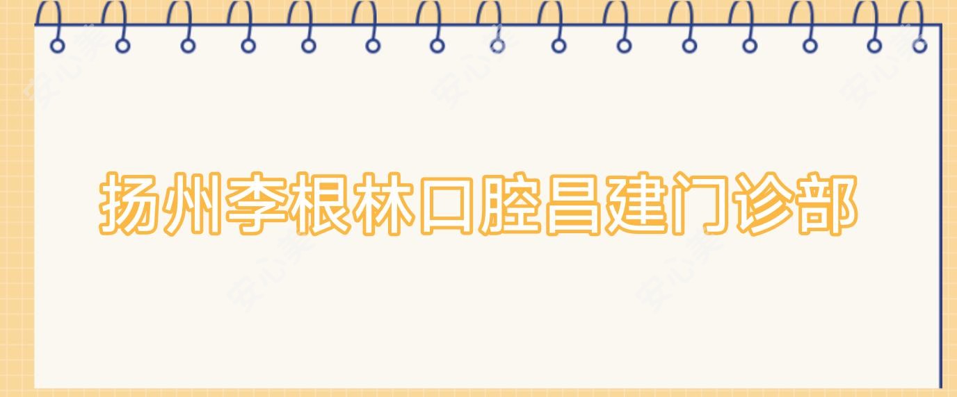 扬州李根林口腔昌建门诊部