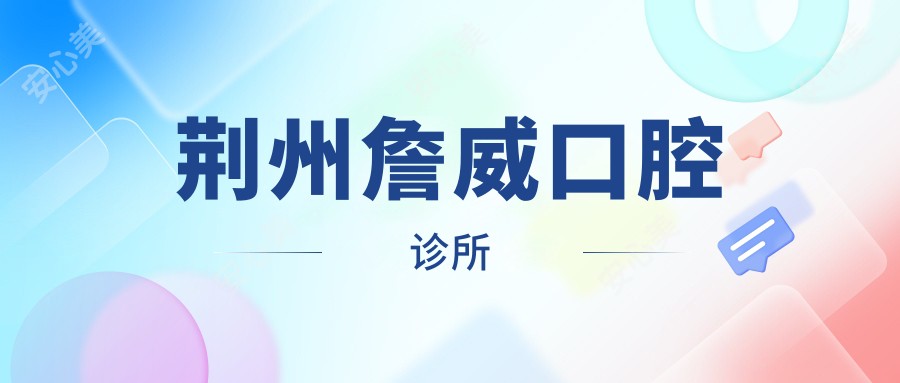 荆州詹威口腔诊所