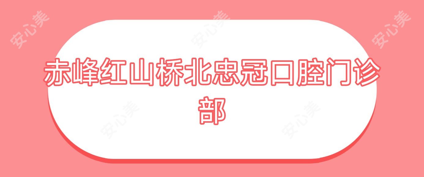 赤峰红山桥北忠冠口腔门诊部