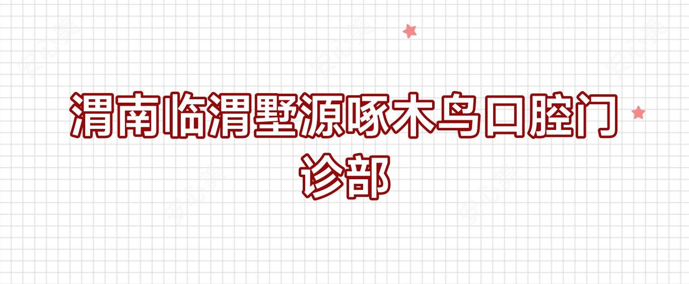 渭南临渭墅源啄木鸟口腔门诊部