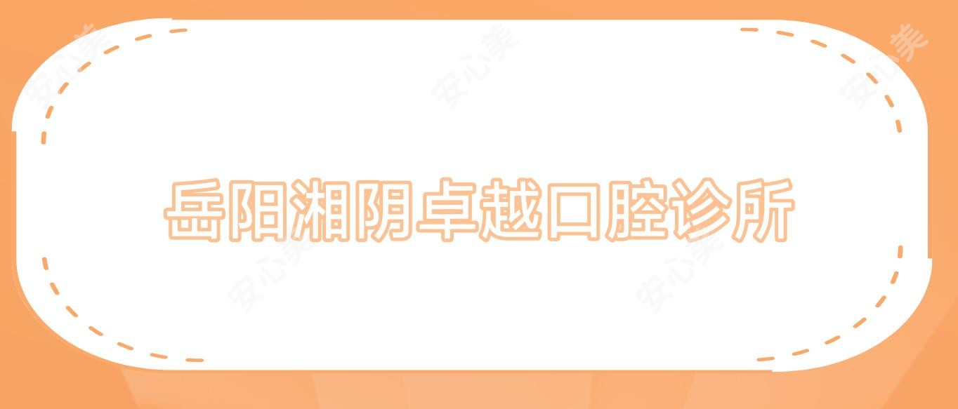 岳阳湘阴较好口腔诊所