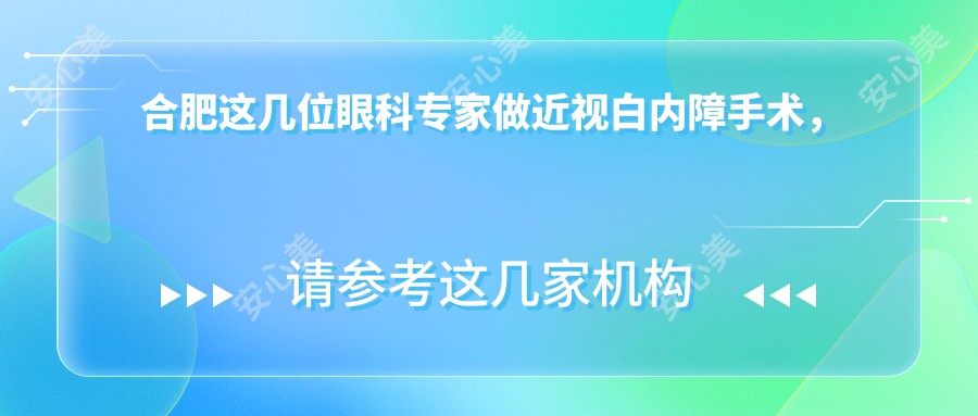 合肥这几位眼科医生做近视白内障手术,口碑好技术赞