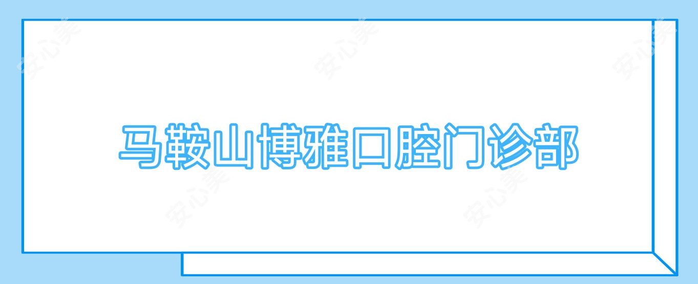 马鞍山博雅口腔门诊部
