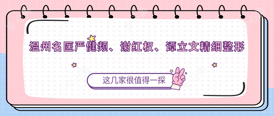 温州名医严健频、谢红权、谭立文精细整形推荐,眼部鼻部及美体塑形受赞誉