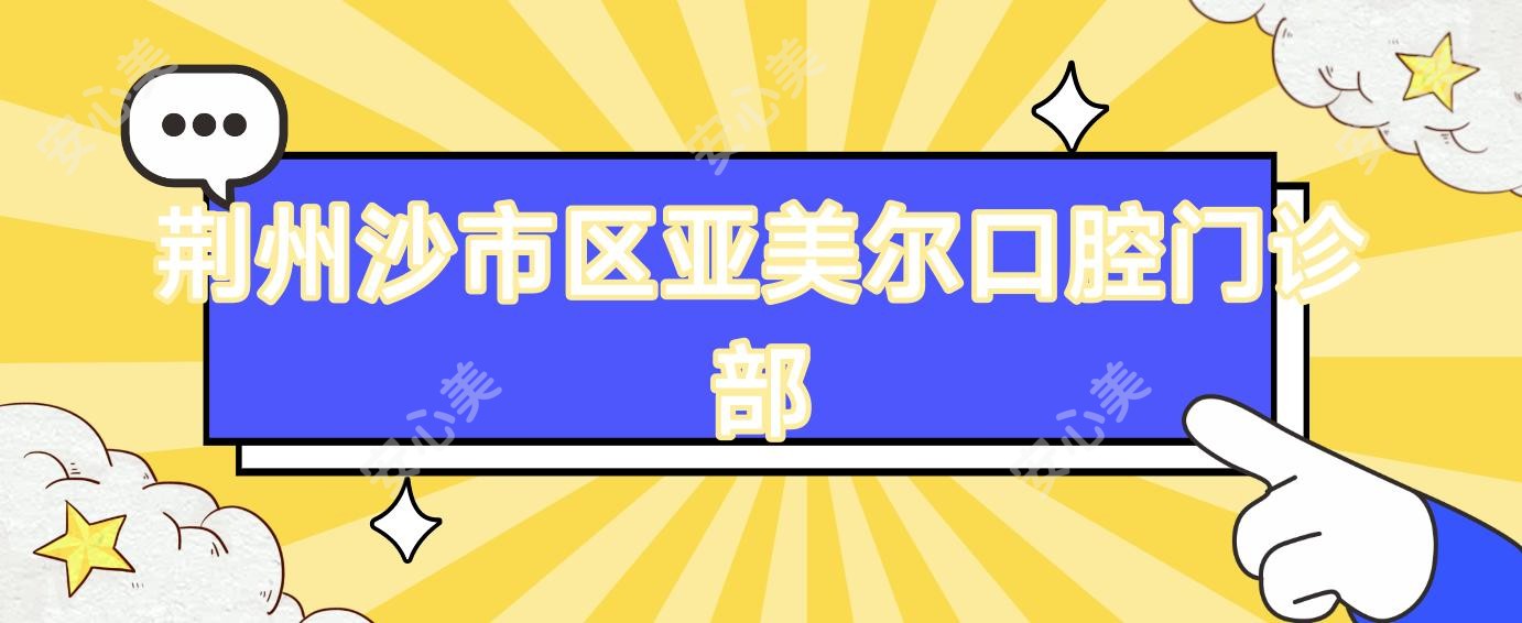 荆州沙市区亚美尔口腔门诊部