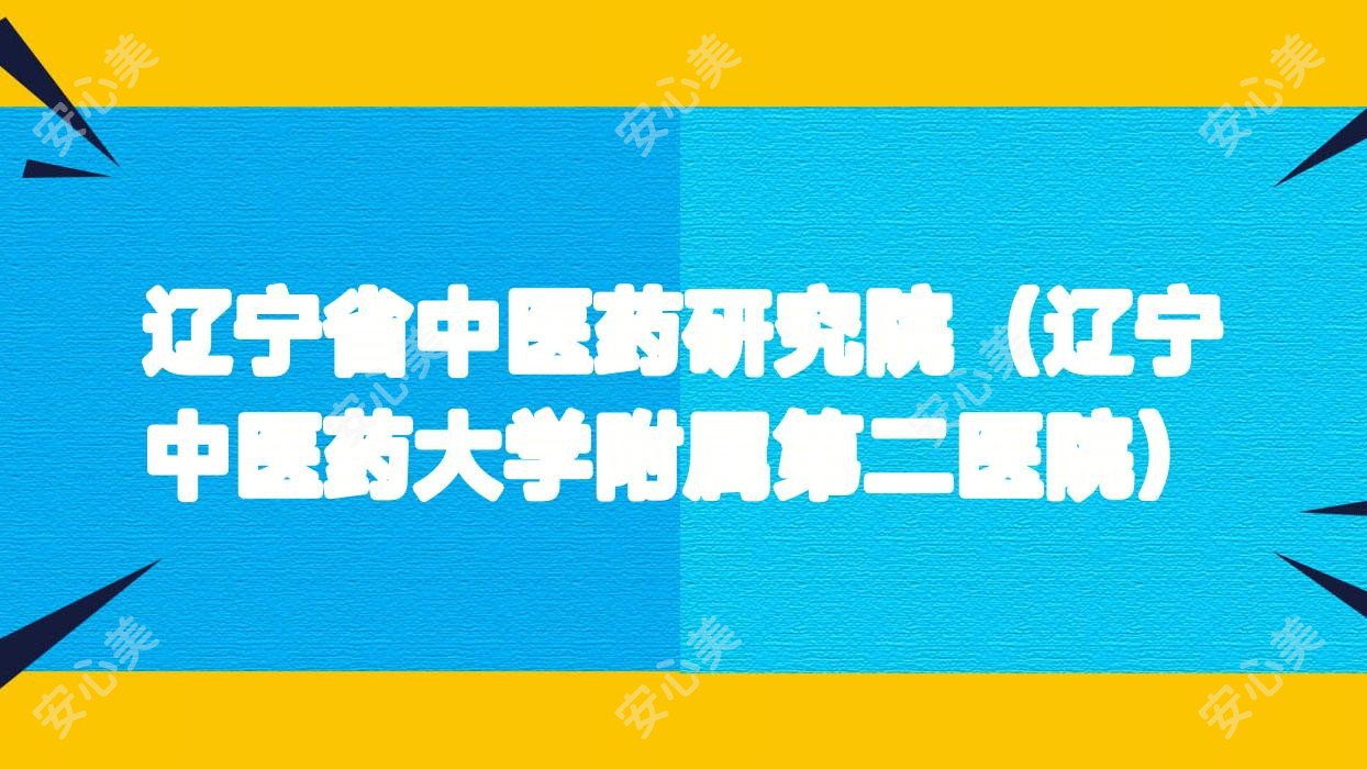 辽宁省中医药研究院(辽宁中医药大学附属第二医院)
