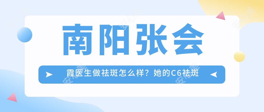 南阳张会霞医生做祛斑怎么样?她的C6祛斑技术为何受明星青睐?