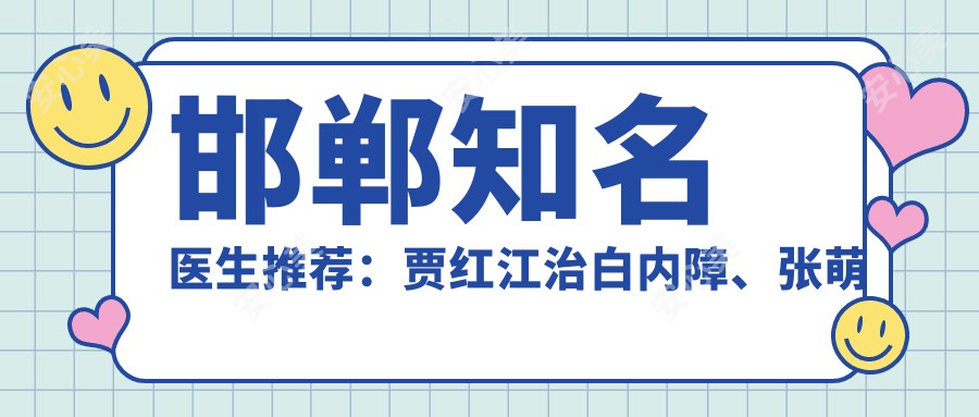 邯郸有名医生推荐：贾红江治白内障、张萌牙齿矫正及张改秀眼部整形受赞誉