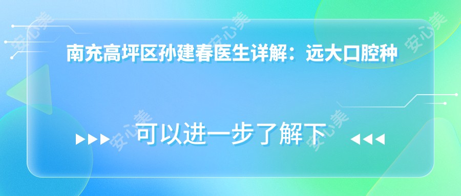 南充高坪区孙建春医生详解:远大口腔种植牙与义齿修复医生