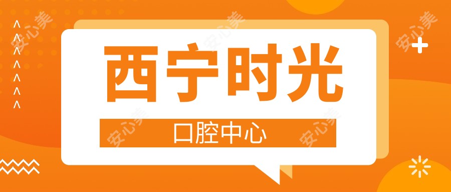 西宁时光口腔中心