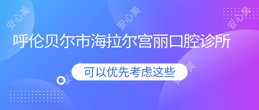 呼伦贝尔市海拉尔宫丽口腔诊所