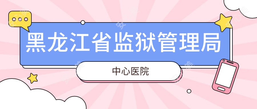 黑龙江省监狱管理局中心医院