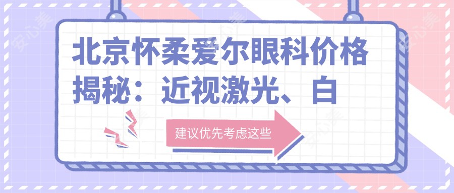 北京怀柔爱尔眼科价格揭秘:近视激光、白内障手术等眼科项目费用一览