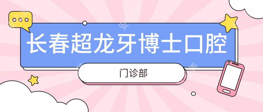 长春超龙牙博士口腔门诊部