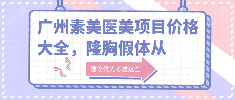 广州素美医美项目价格大全,隆胸假体从普通到水滴形详尽解析,费用29800元起