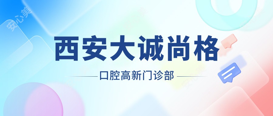 西安大诚尚格口腔高新门诊部