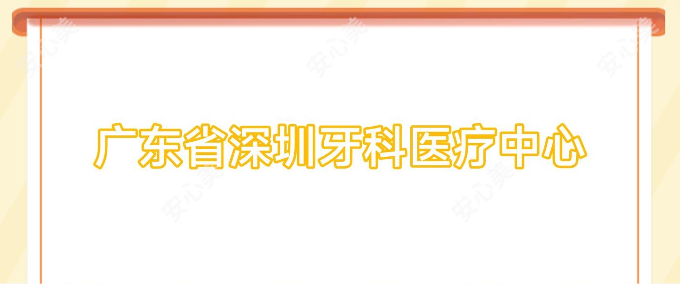 广东省深圳牙科医疗中心