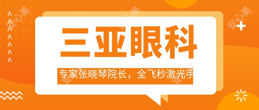 三亚眼科医生张晓琴院长,全飞秒激光手术痛感低恢复较快