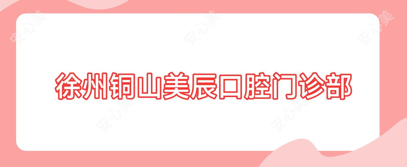 徐州铜山美辰口腔门诊部